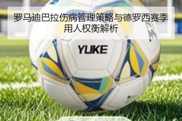 罗马迪巴拉伤病管理策略与德罗西赛季用人权衡解析