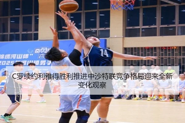 C罗续约利雅得胜利推进中沙特联竞争格局迎来全新变化观察 - kaiyun